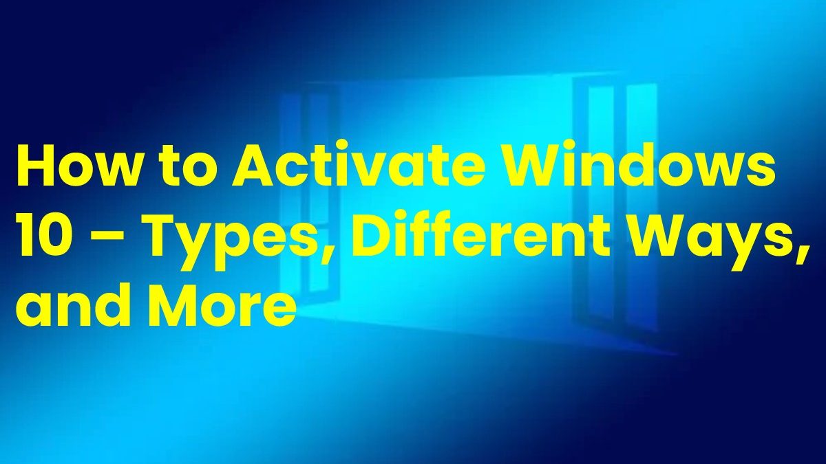 How to Activate Windows 10 – Types, Different Ways, and More