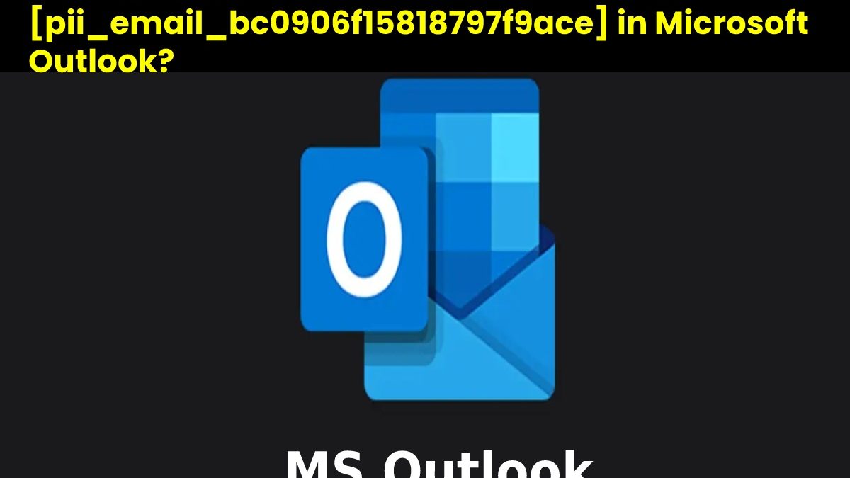 How To Solve [pii_email_bc0906f15818797f9ace] MS Outlook?