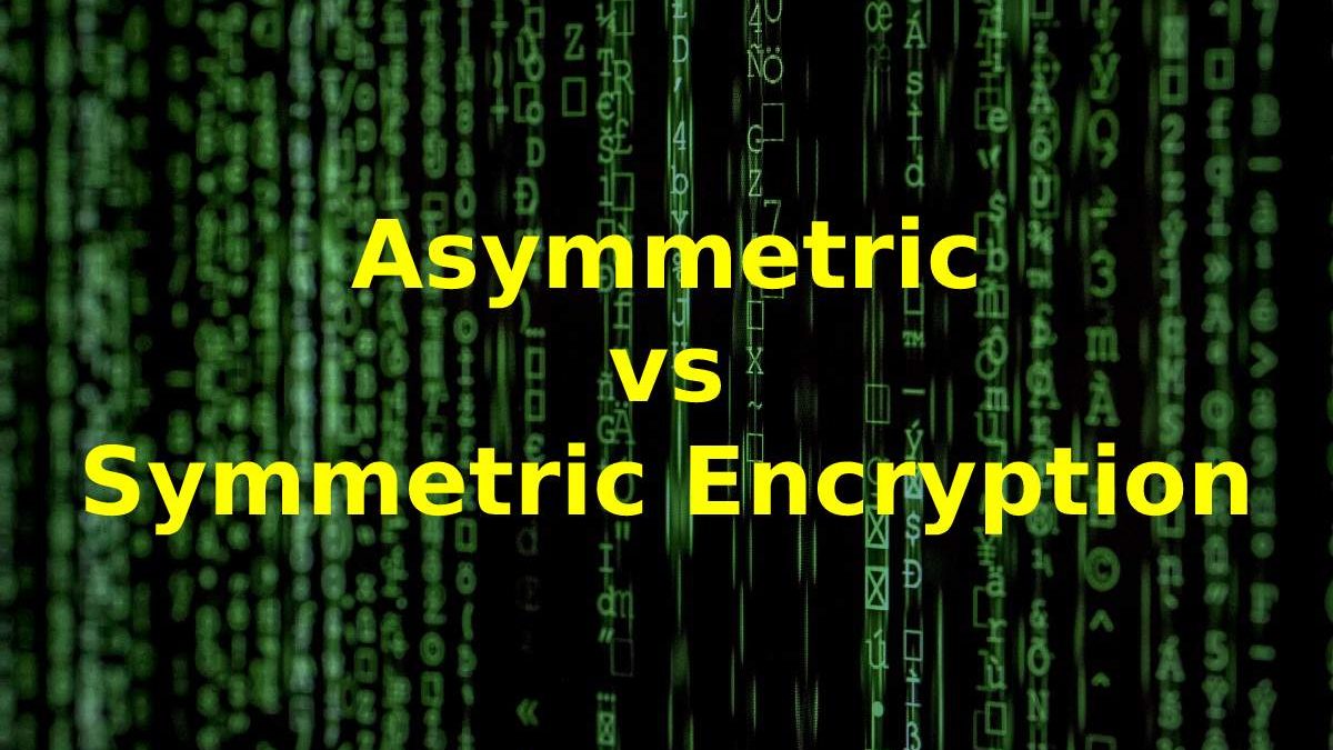 When to Use Asymmetric vs Symmetric Encryption
