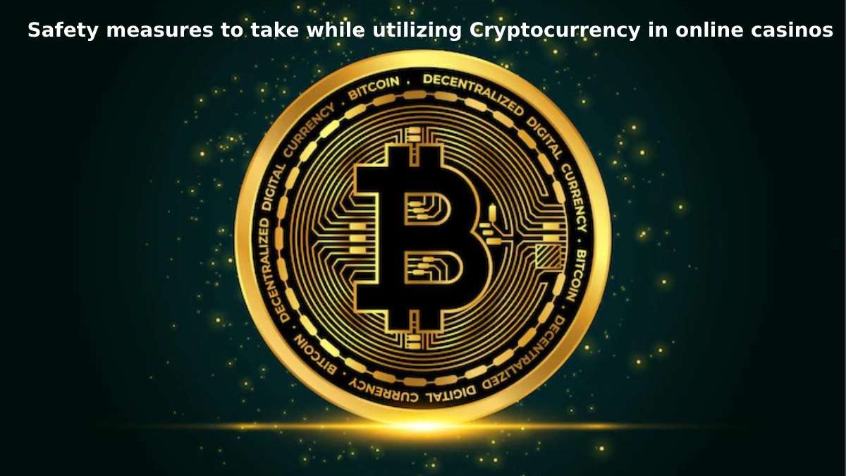 Safety Measures While Utilizing Cryptocurrency in Online Casinos