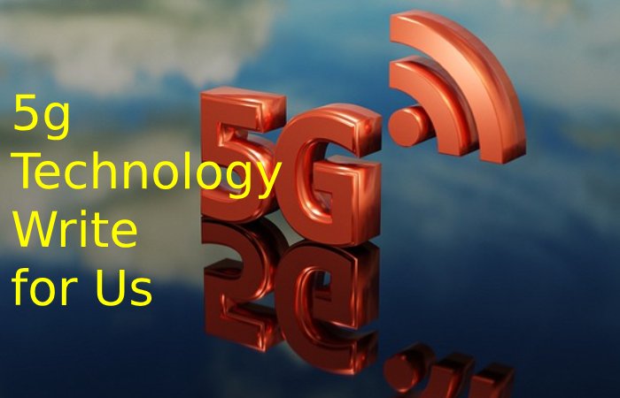 5g Technology Write For Us