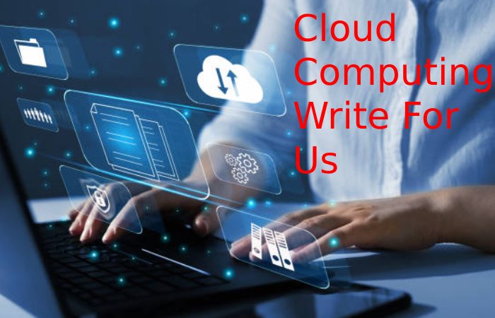 Cloud Computing Write For Us