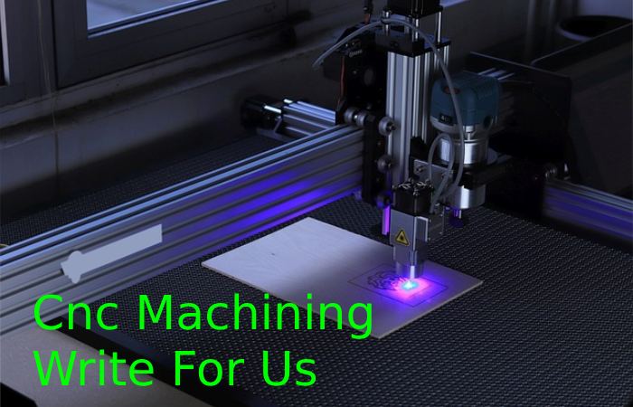 Cnc Machining Write For Us