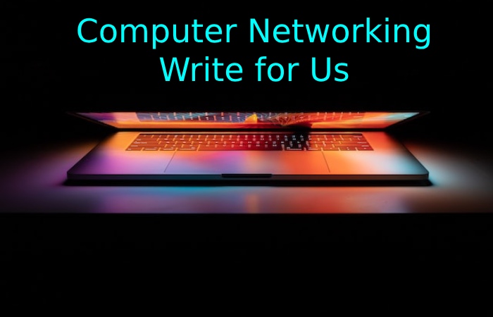 Computer Networking Write for Us