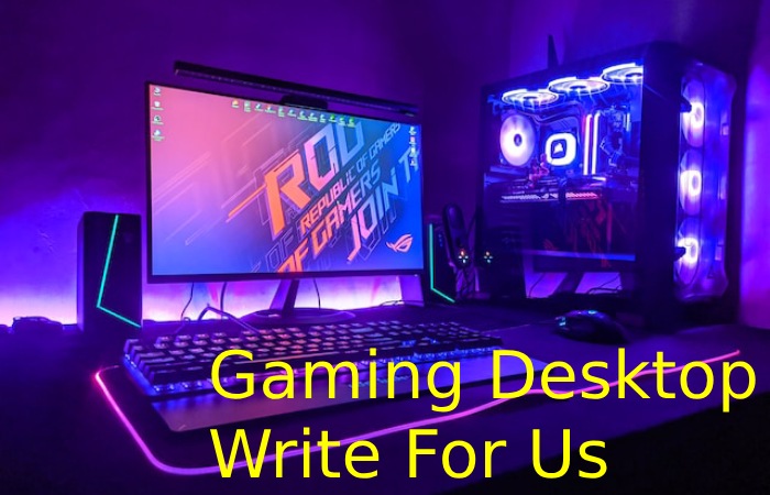 Gaming Desktop Write For Us