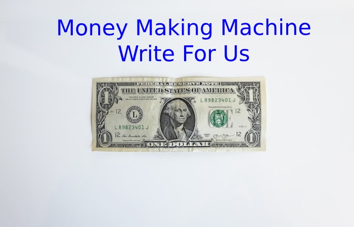 Money Making Machine Write For Us