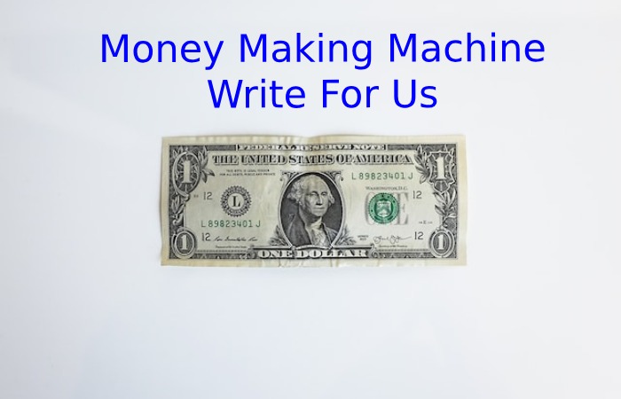Money Making Machine Write For Us