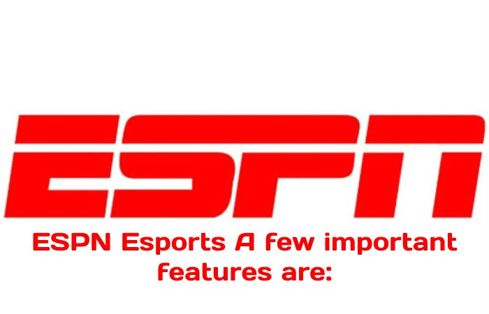 ESPN Esports A few important features are_