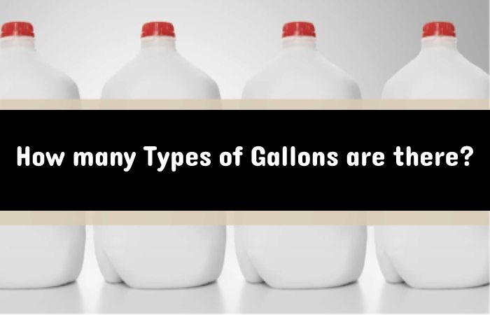 How many Types of Gallons are there_