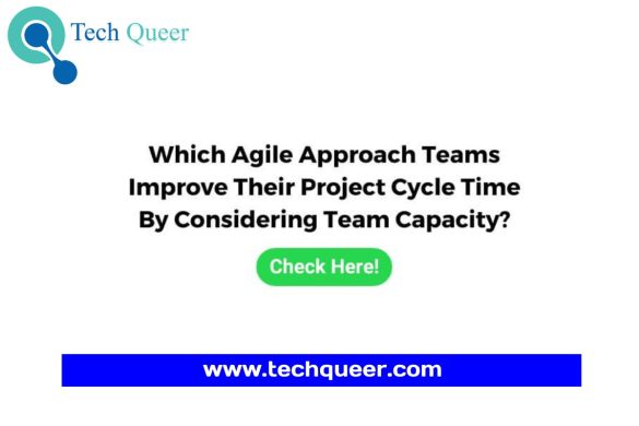 Which Agile Approach Helps Teams Improve Their Project Cycle Time by Considering Team Capacity_