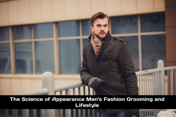 The Science of Appearance Men's Fashion Grooming and Lifestyle