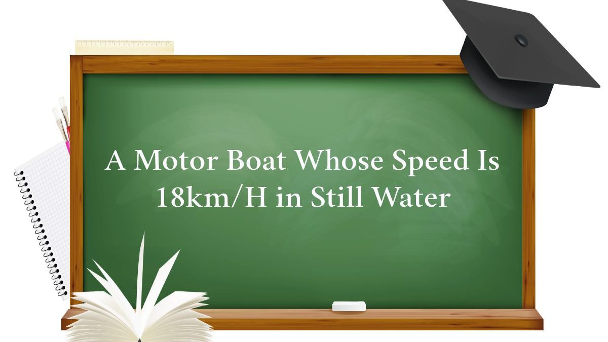 A Motor Boat Whose Speed Is 18km/H in Still Water