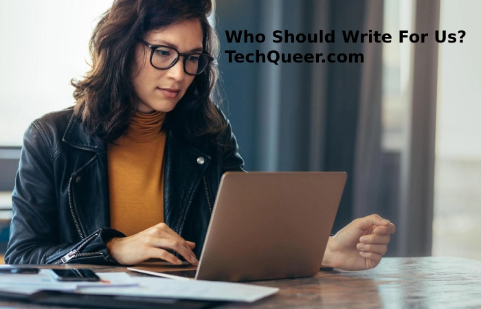 Who Should Write For Us? TechQueer.com