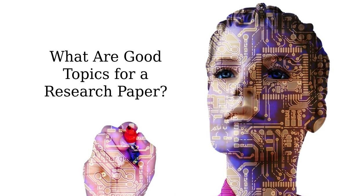 What Are Good Topics for a Research Paper?