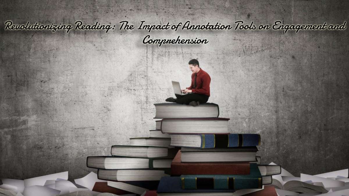 Revolutionizing Reading: The Impact of Annotation Tools on Engagement and Comprehension