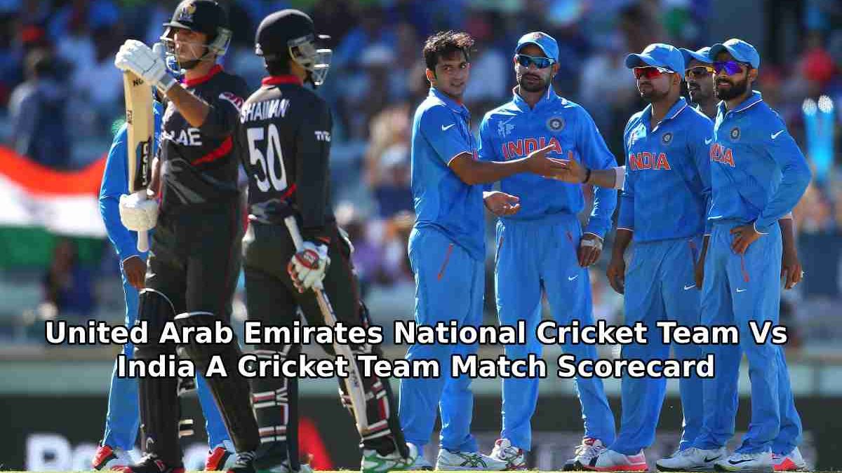 United Arab Emirates National Cricket Team Vs India A Cricket Team Match Scorecard – Live Score